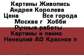 Картины Живопись Андрея Королева. › Цена ­ 9 000 - Все города, Москва г. Хобби. Ручные работы » Картины и панно   . Ненецкий АО,Красное п.